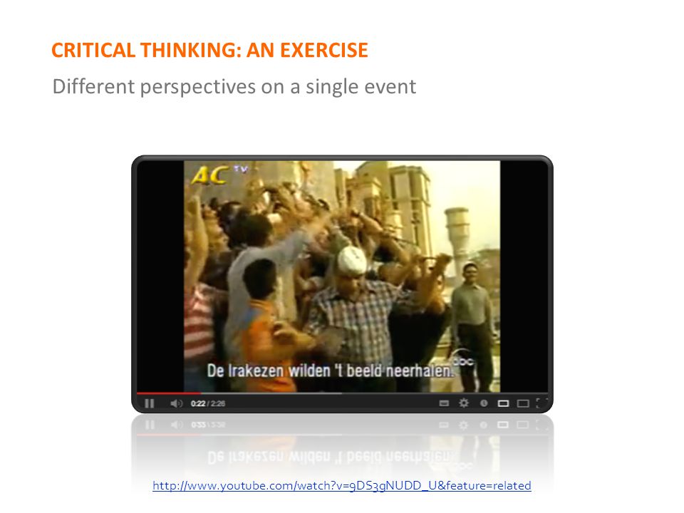 CRITICAL THINKING: AN EXERCISE Different perspectives on a single event   v=9DS3gNUDD_U&feature=related
