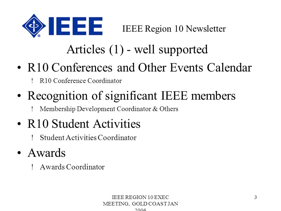 IEEE REGION 10 EXEC MEETING, GOLD COAST JAN Articles (1) - well supported R10 Conferences and Other Events Calendar !R10 Conference Coordinator Recognition of significant IEEE members !Membership Development Coordinator & Others R10 Student Activities !Student Activities Coordinator Awards !Awards Coordinator IEEE Region 10 Newsletter