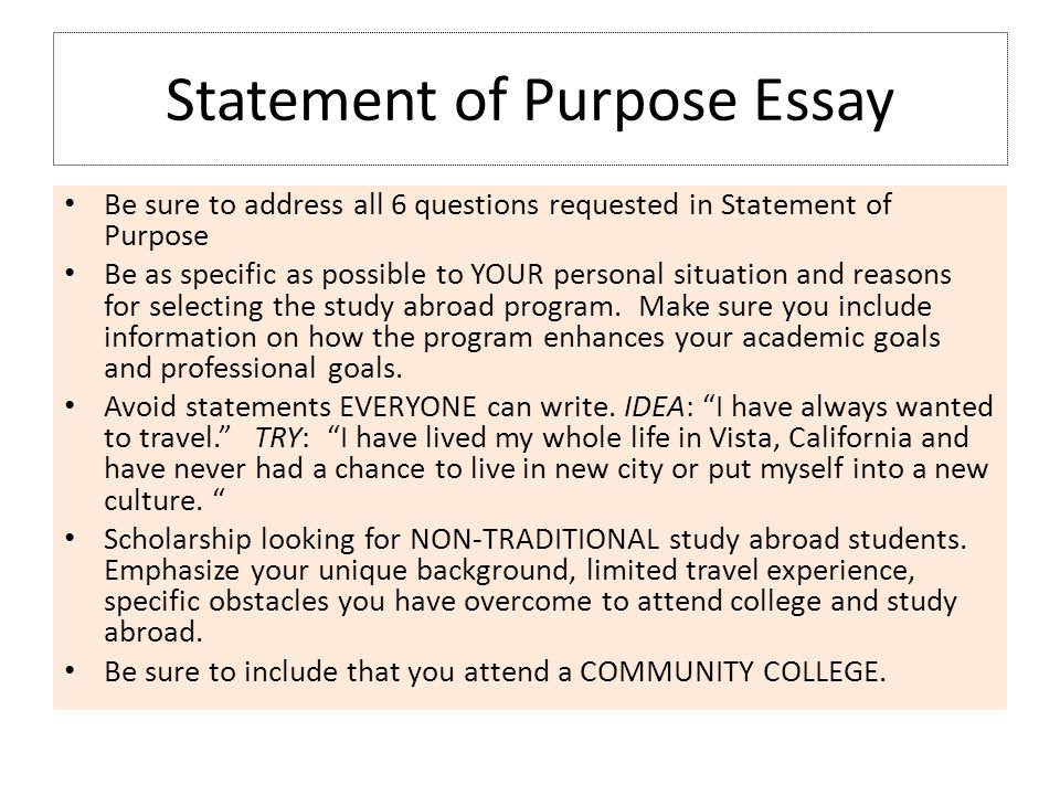 Statement of Purpose Essay Be sure to address all 6 questions requested in Statement of Purpose Be as specific as possible to YOUR personal situation and reasons for selecting the study abroad program.