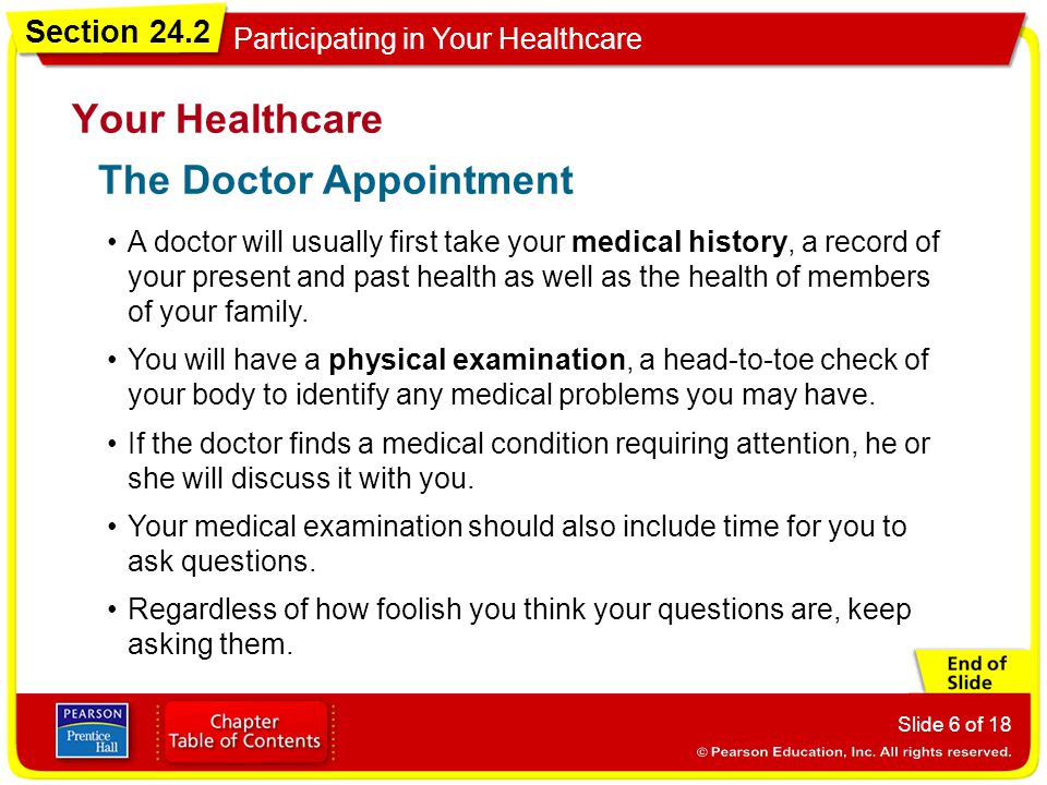 Section 24.2 Participating in Your Healthcare Slide 6 of 18 A doctor will usually first take your medical history, a record of your present and past health as well as the health of members of your family.