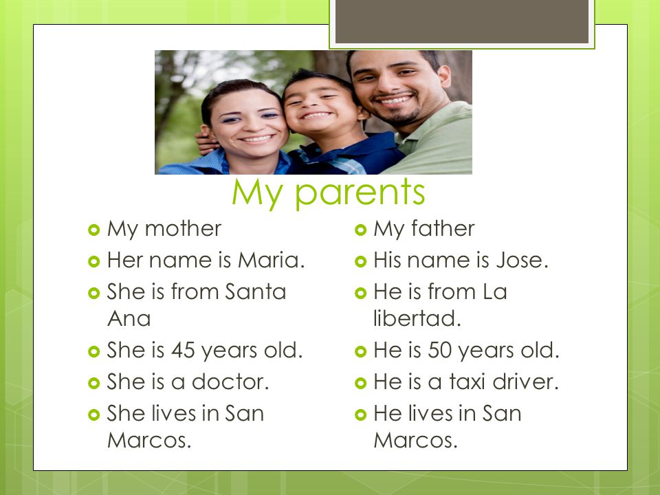 My parents  My mother  Her name is Maria.  She is from Santa Ana  She is 45 years old.