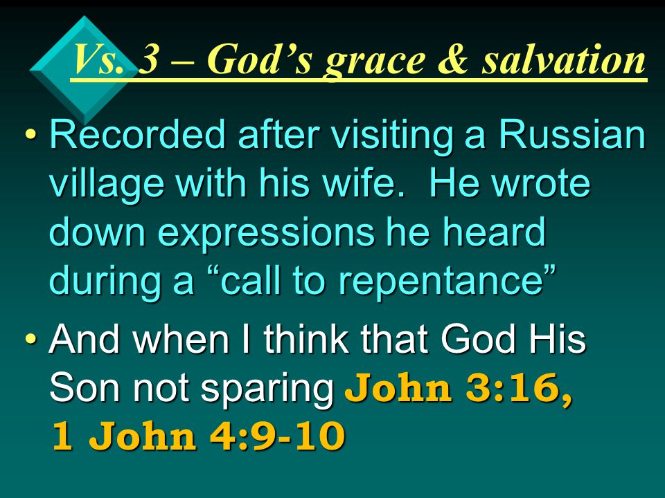 Vs. 3 – God’s grace & salvation Recorded after visiting a Russian village with his wife.