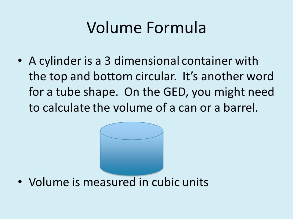 Volume Formula A cylinder is a 3 dimensional container with the top and bottom circular.