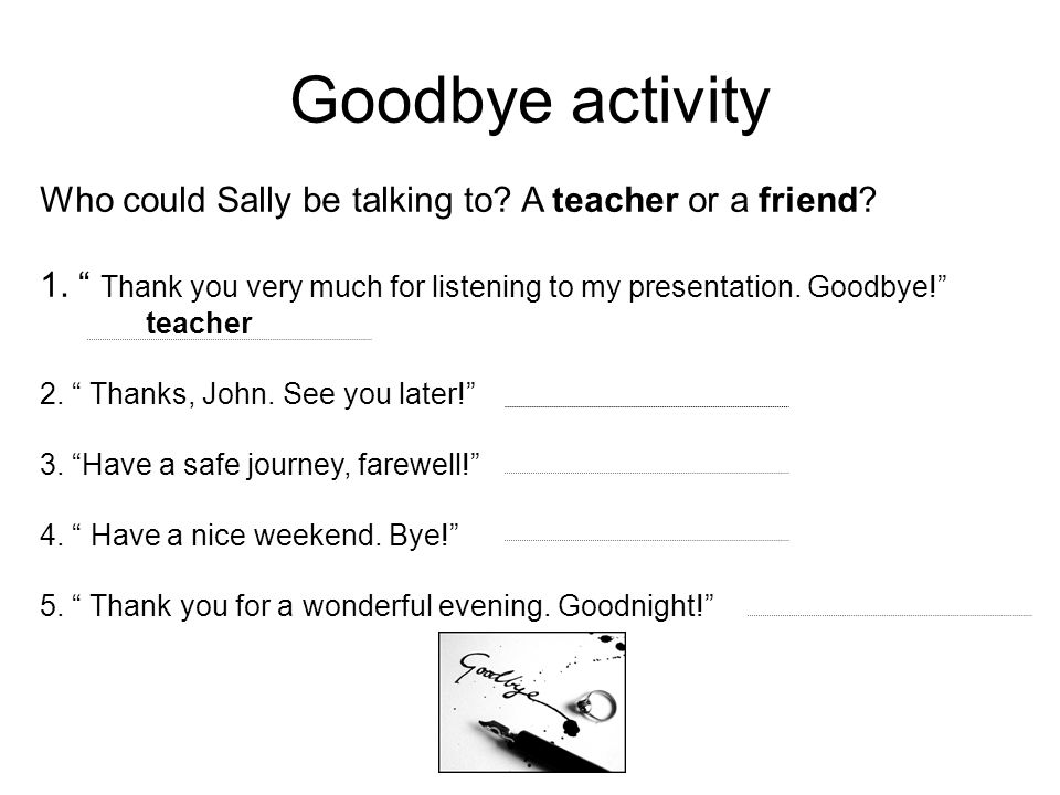 Goodbye activity Who could Sally be talking to. A teacher or a friend.