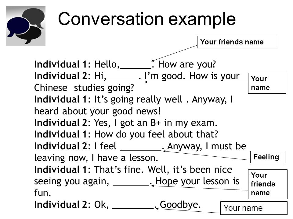 Conversation example Individual 1: Hello,______. How are you.