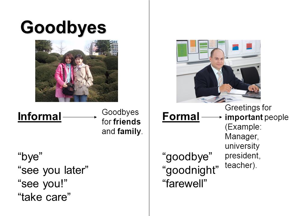 Goodbyes InformalFormal bye goodbye see you later goodnight see you! farewell take care Goodbyes for friends and family.