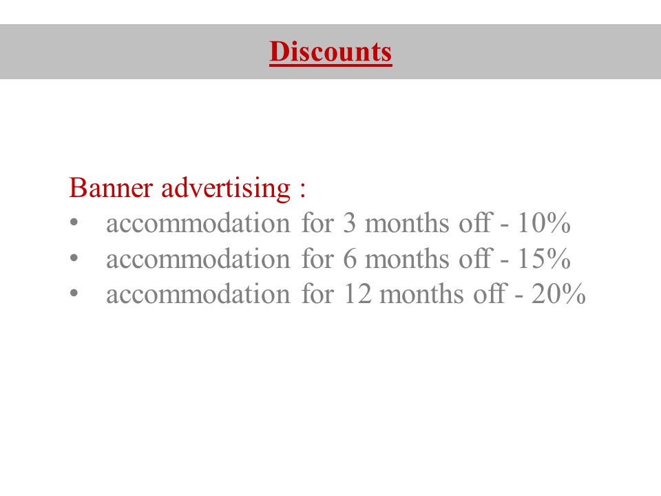 Discounts Banner advertising : accommodation for 3 months off - 10% accommodation for 6 months off - 15% accommodation for 12 months off - 20%