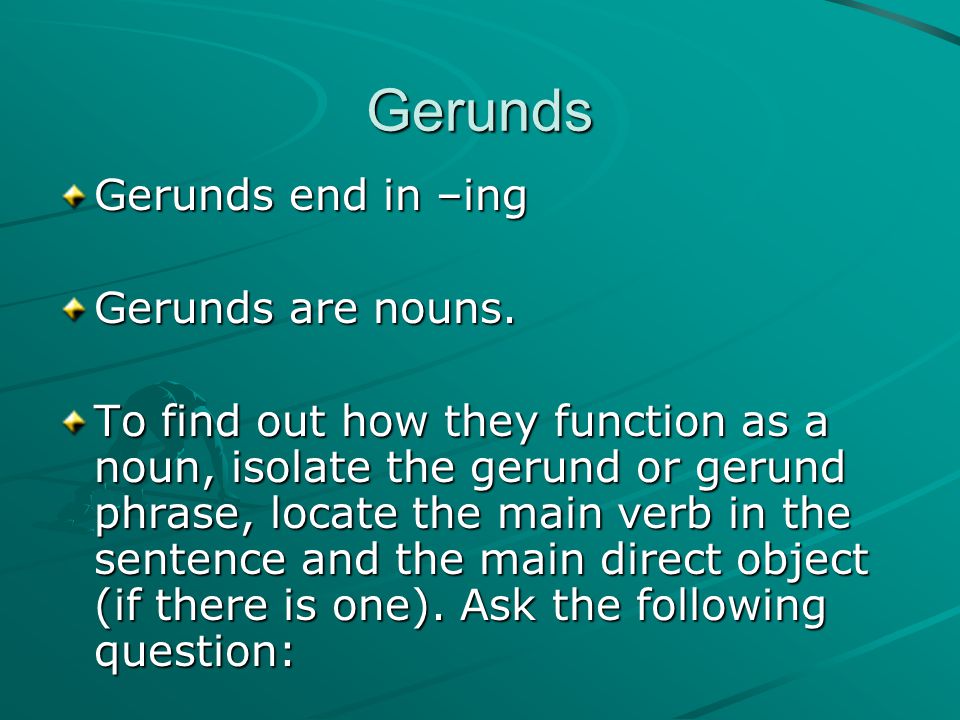 Gerunds Gerunds end in –ing Gerunds are nouns.