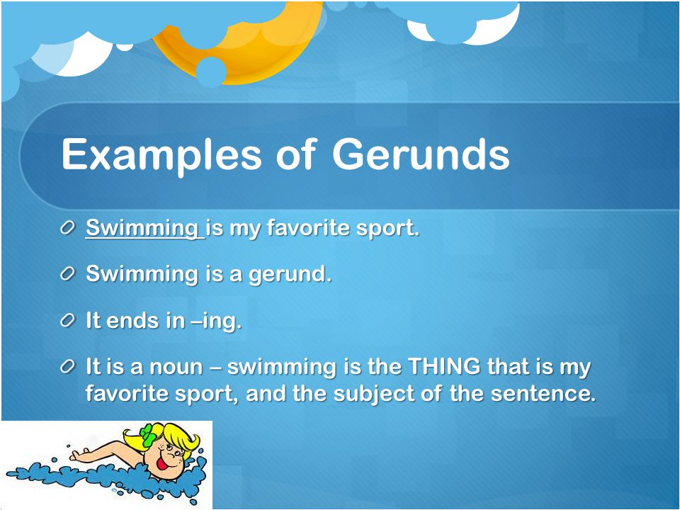 Examples of Gerunds Swimming is my favorite sport.