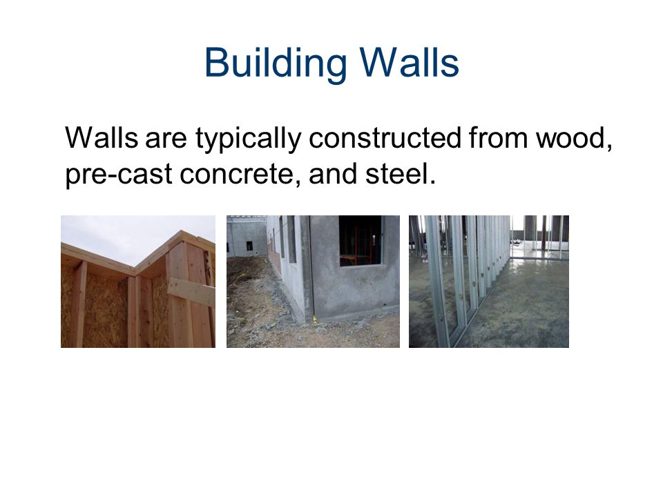 Building Walls Walls are typically constructed from wood, pre-cast concrete, and steel.