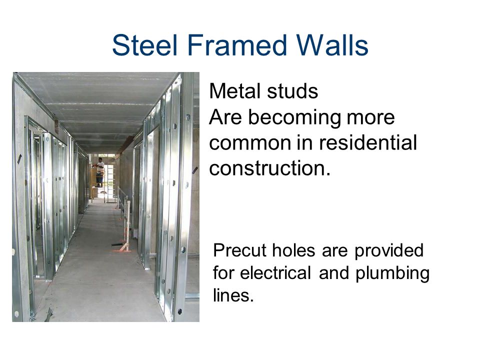 Steel Framed Walls Metal studs Are becoming more common in residential construction.