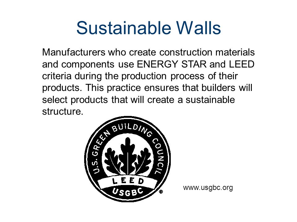 Sustainable Walls Manufacturers who create construction materials and components use ENERGY STAR and LEED criteria during the production process of their products.