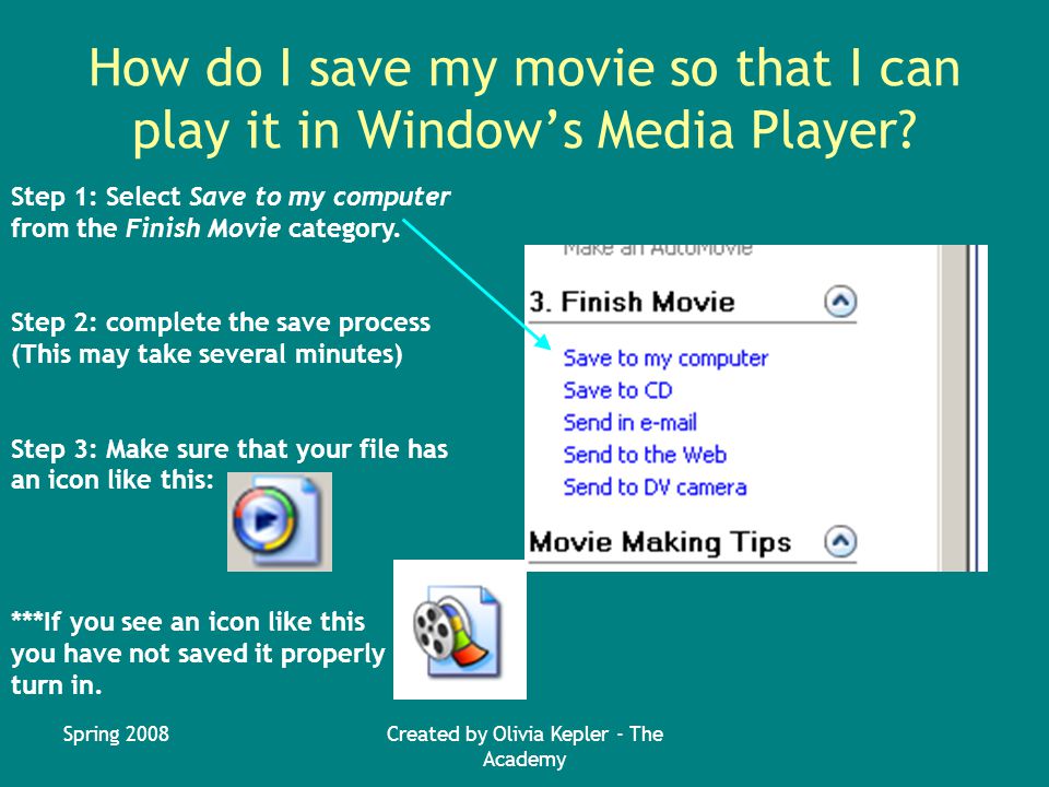 Spring 2008Created by Olivia Kepler - The Academy How do I save my movie so that I can play it in Window’s Media Player.