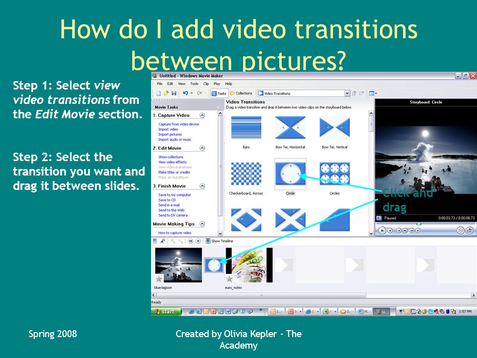Spring 2008Created by Olivia Kepler - The Academy How do I add video transitions between pictures.