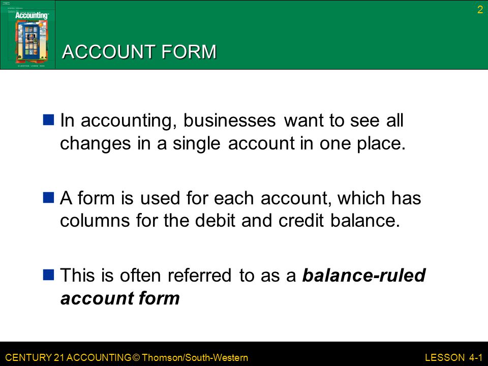 CENTURY 21 ACCOUNTING © Thomson/South-Western ACCOUNT FORM In accounting, businesses want to see all changes in a single account in one place.