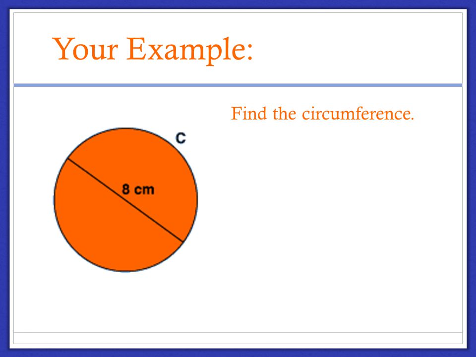 Your Example: Find the circumference.