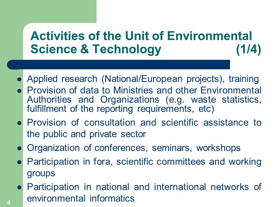 4 Activities of the Unit of Environmental Science & Technology (1/4) Applied research (National/European projects), training Provision of data to Ministries and other Environmental Authorities and Organizations (e.g.
