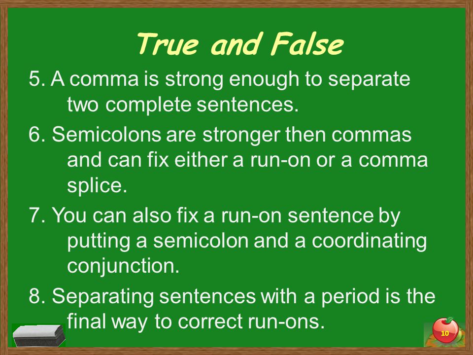 True and False 5. A comma is strong enough to separate two complete sentences.