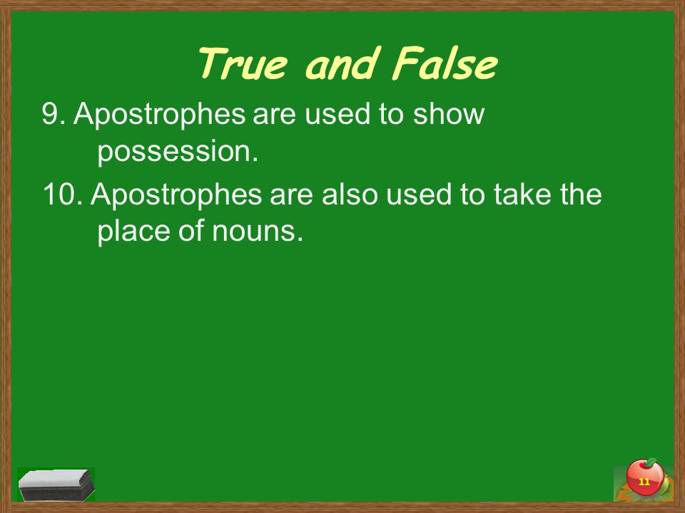 True and False 9. Apostrophes are used to show possession.