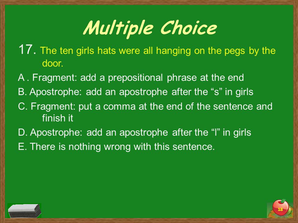 Multiple Choice 17. The ten girls hats were all hanging on the pegs by the door.
