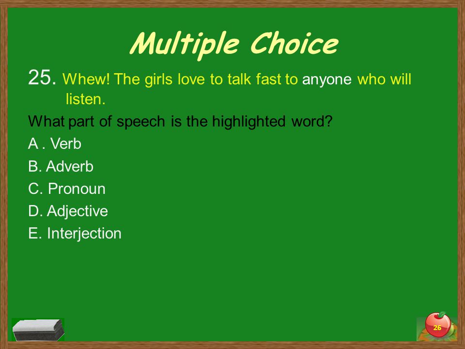 Multiple Choice 25. Whew. The girls love to talk fast to anyone who will listen.