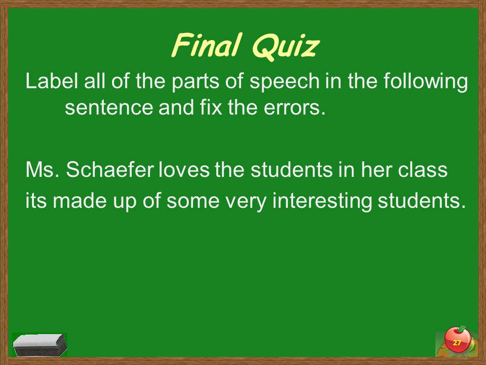 Final Quiz Label all of the parts of speech in the following sentence and fix the errors.