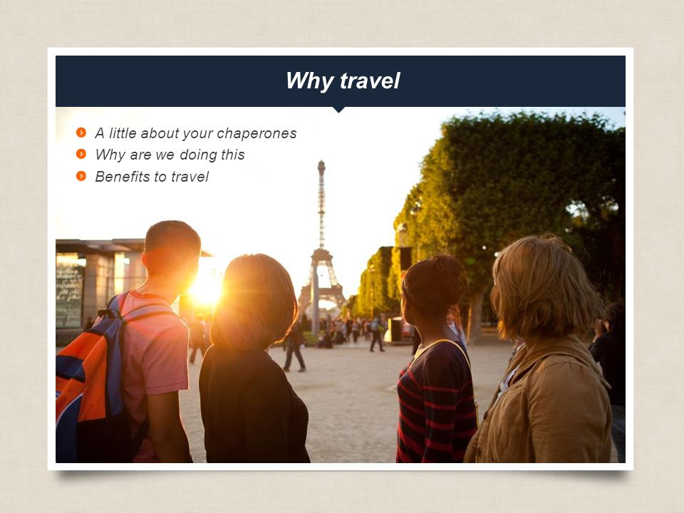 A little about your chaperones Why are we doing this Benefits to travel Why travel