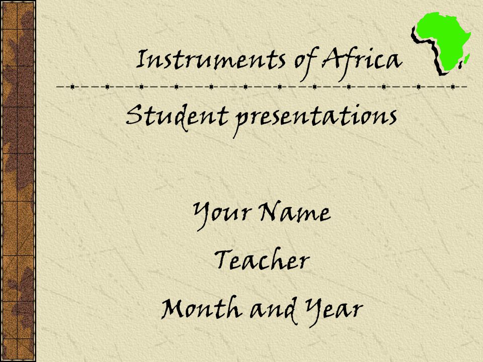 Instruments of Africa Student presentations Your Name Teacher Month and Year