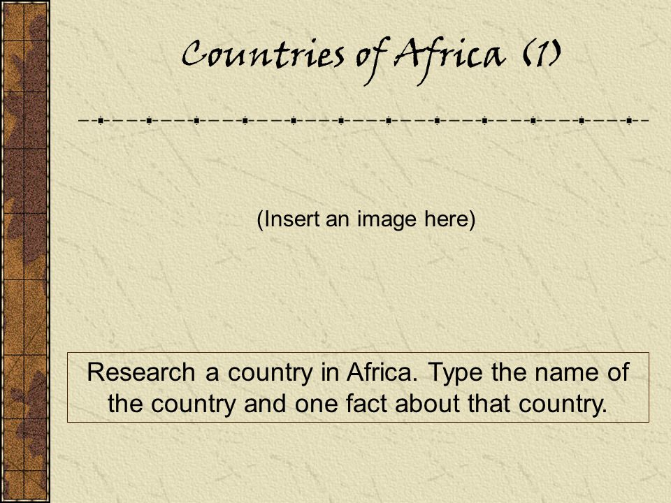 Countries of Africa (1) (Insert an image here) Research a country in Africa.