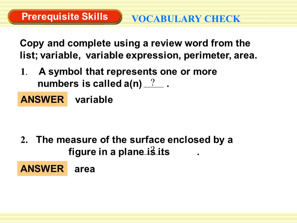 Prerequisite Skills VOCABULARY CHECK Copy and complete using a review word from the list; variable, variable expression, perimeter, area.