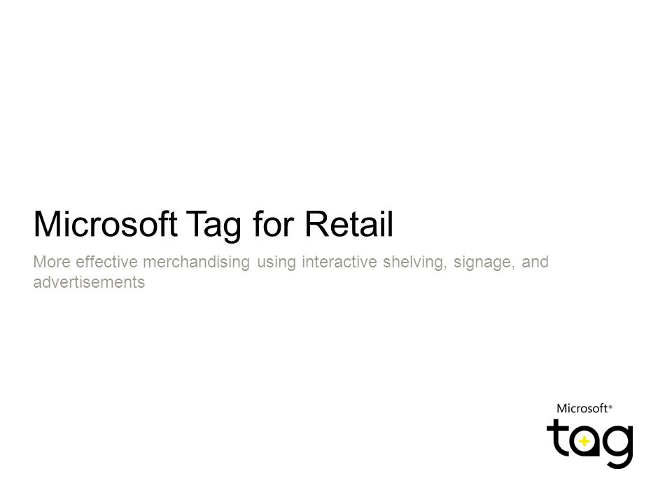 Microsoft Tag for Retail More effective merchandising using interactive shelving, signage, and advertisements