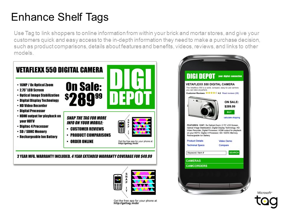 Enhance Shelf Tags Use Tag to link shoppers to online information from within your brick and mortar stores, and give your customers quick and easy access to the in-depth information they need to make a purchase decision, such as product comparisons, details about features and benefits, videos, reviews, and links to other models.