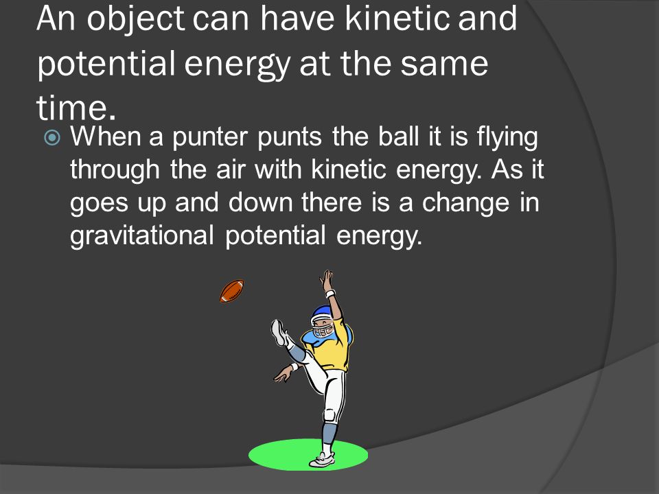 An object can have kinetic and potential energy at the same time.