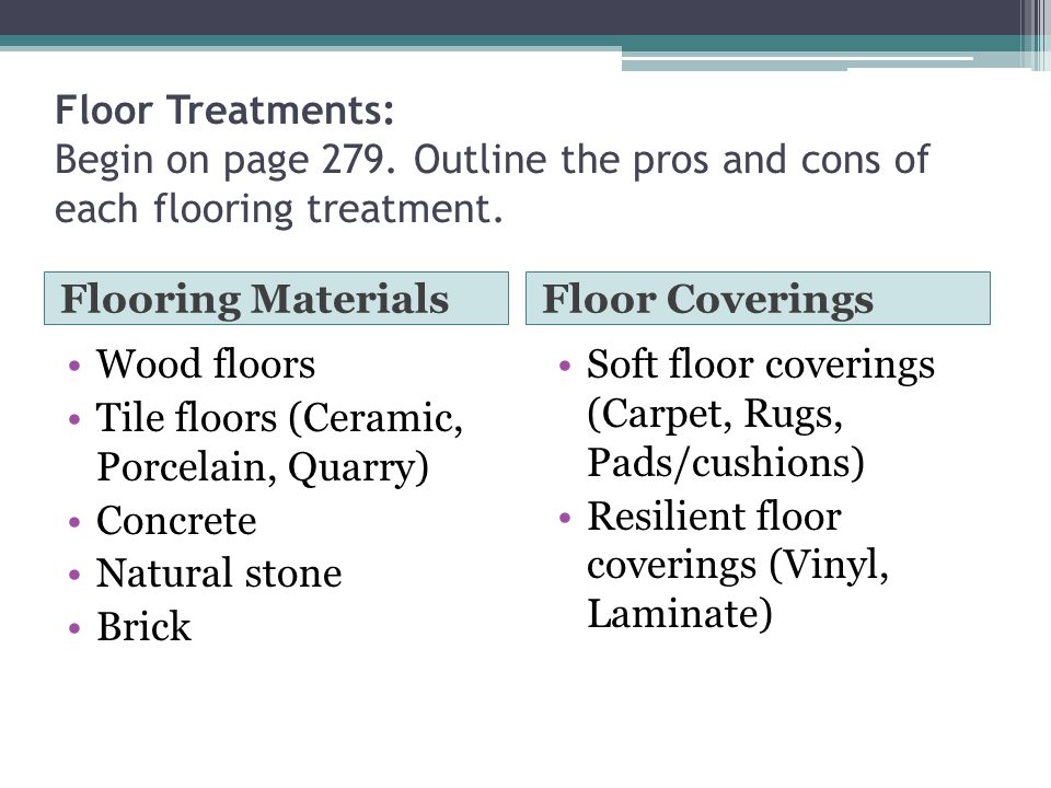 Floor Treatments: Begin on page 279. Outline the pros and cons of each flooring treatment.