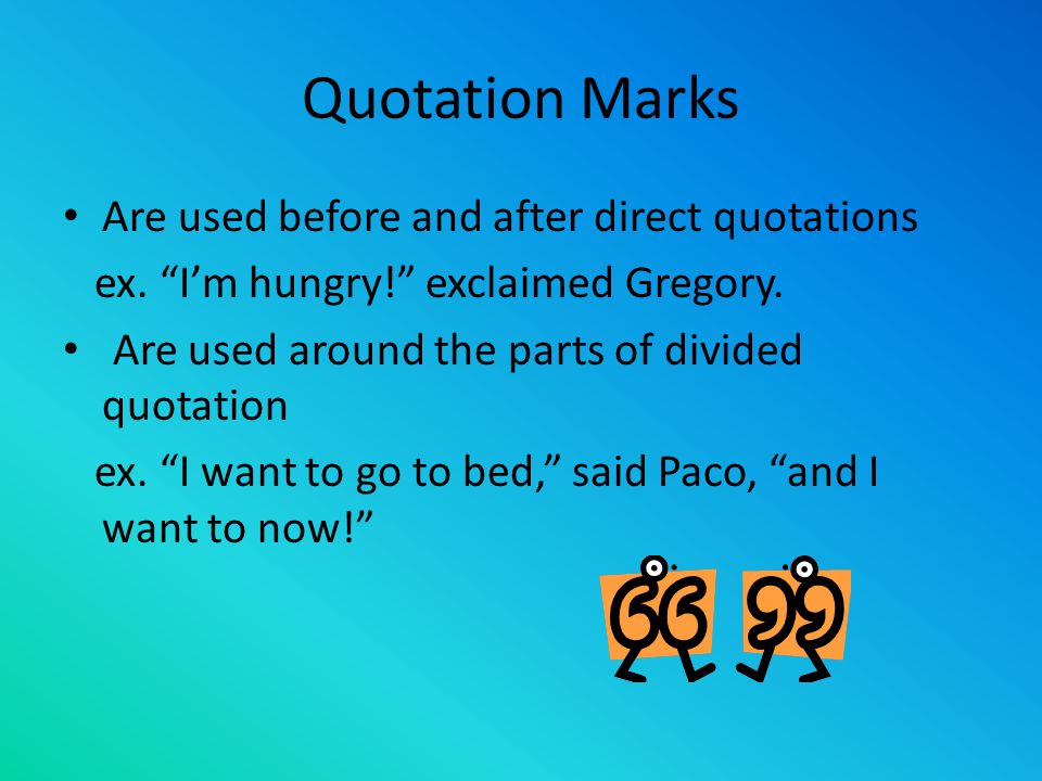 Quotation Marks Are used before and after direct quotations ex.
