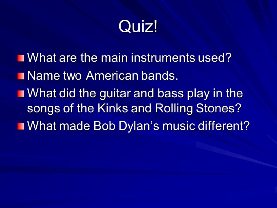 Quiz. What are the main instruments used. Name two American bands.