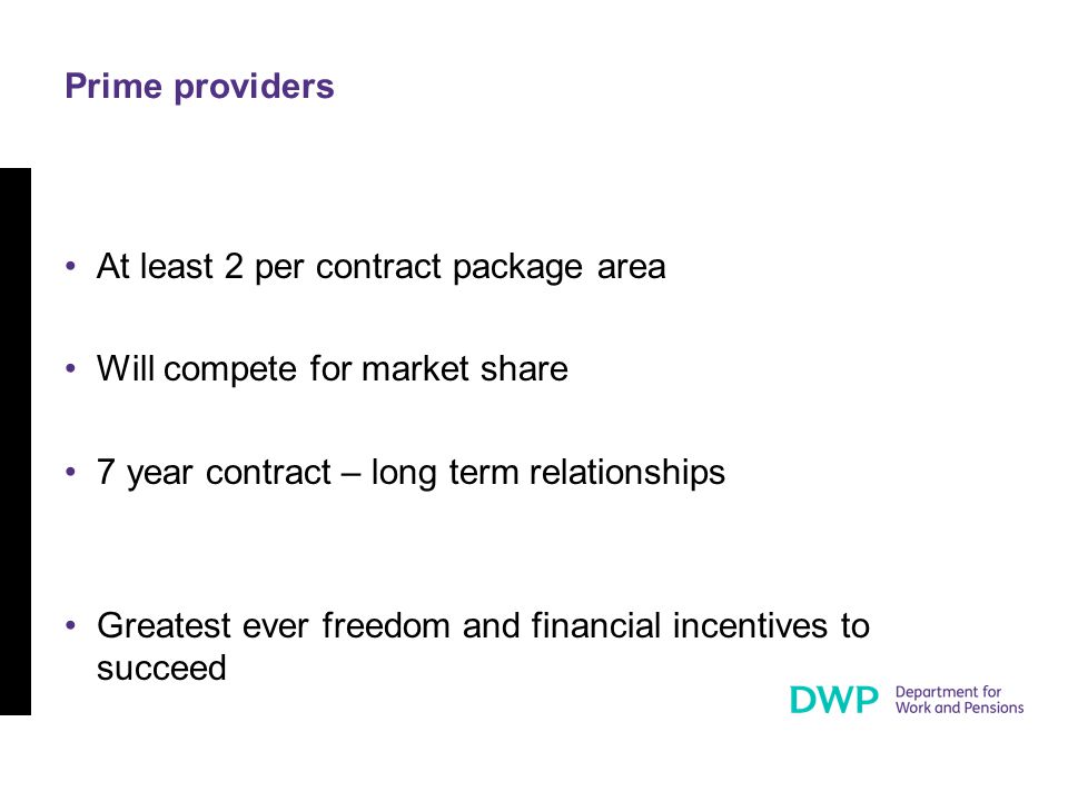 Prime providers At least 2 per contract package area Will compete for market share 7 year contract – long term relationships Greatest ever freedom and financial incentives to succeed