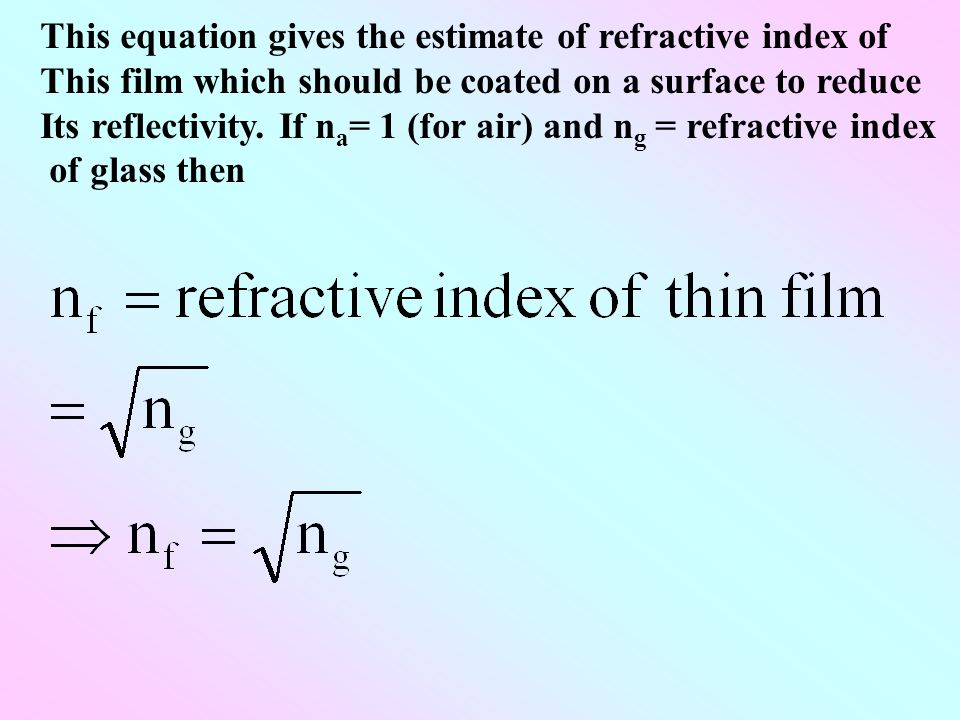 Interference Due To Transmitted Light In Ppt Download 22 This Equation Gives The Estimate Of Refractive Index Film Which Should Be Coated On A Surface To Reduce Its Reflectivity