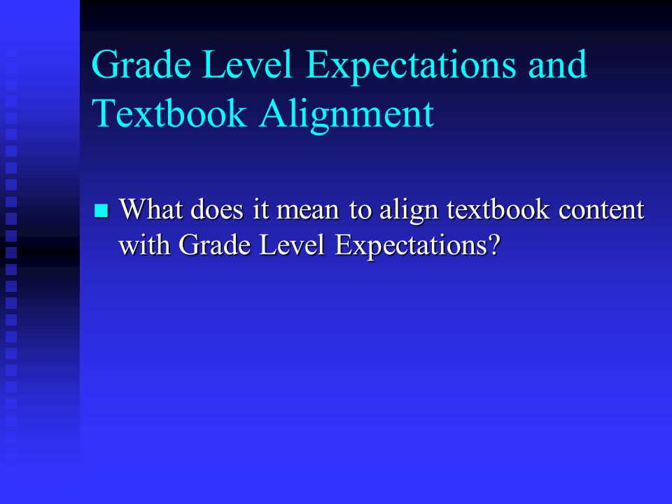 Grade Level Expectations and Textbook Alignment What does it mean to align textbook content with Grade Level Expectations.