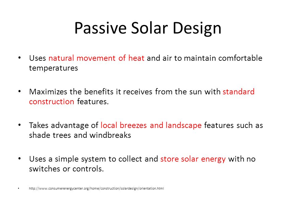 Passive Solar Design Uses natural movement of heat and air to maintain comfortable temperatures Maximizes the benefits it receives from the sun with standard construction features.