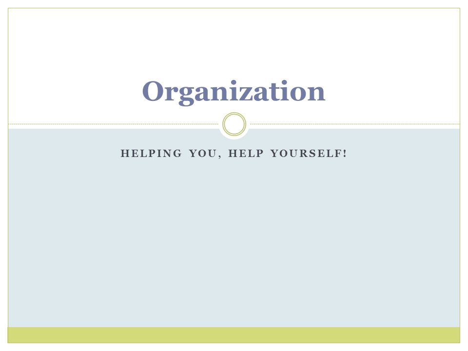 HELPING YOU, HELP YOURSELF! Organization