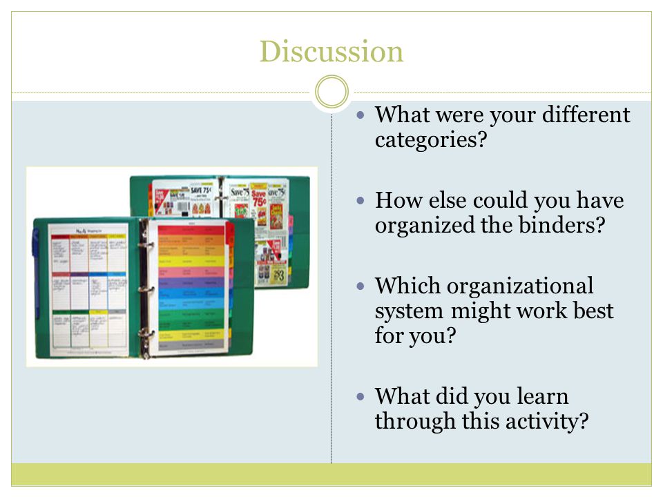 Discussion What were your different categories. How else could you have organized the binders.