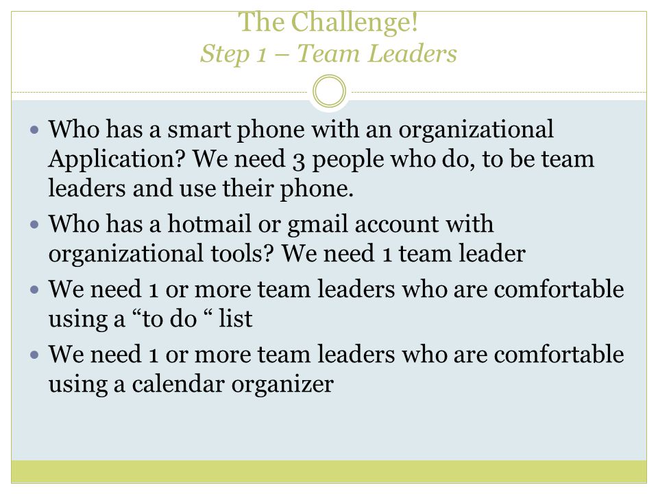 The Challenge. Step 1 – Team Leaders Who has a smart phone with an organizational Application.