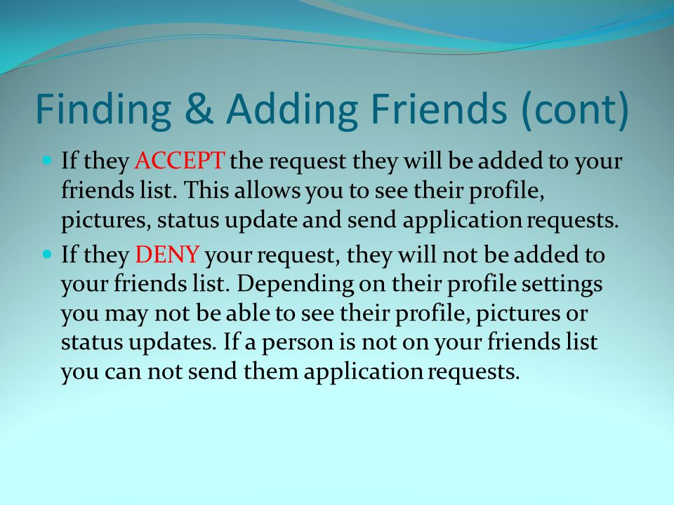 Finding & Adding Friends (cont) If they ACCEPT the request they will be added to your friends list.