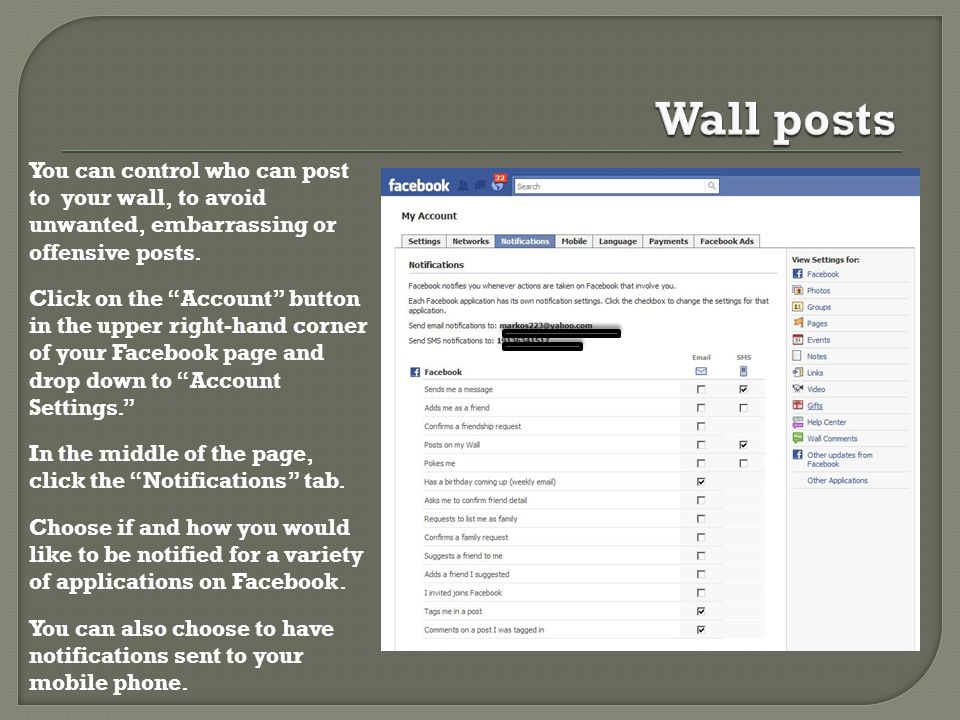 You can control who can post to your wall, to avoid unwanted, embarrassing or offensive posts.