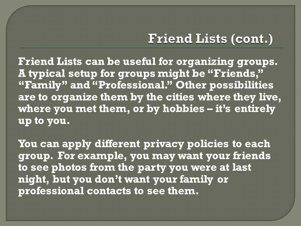 Friend Lists can be useful for organizing groups.