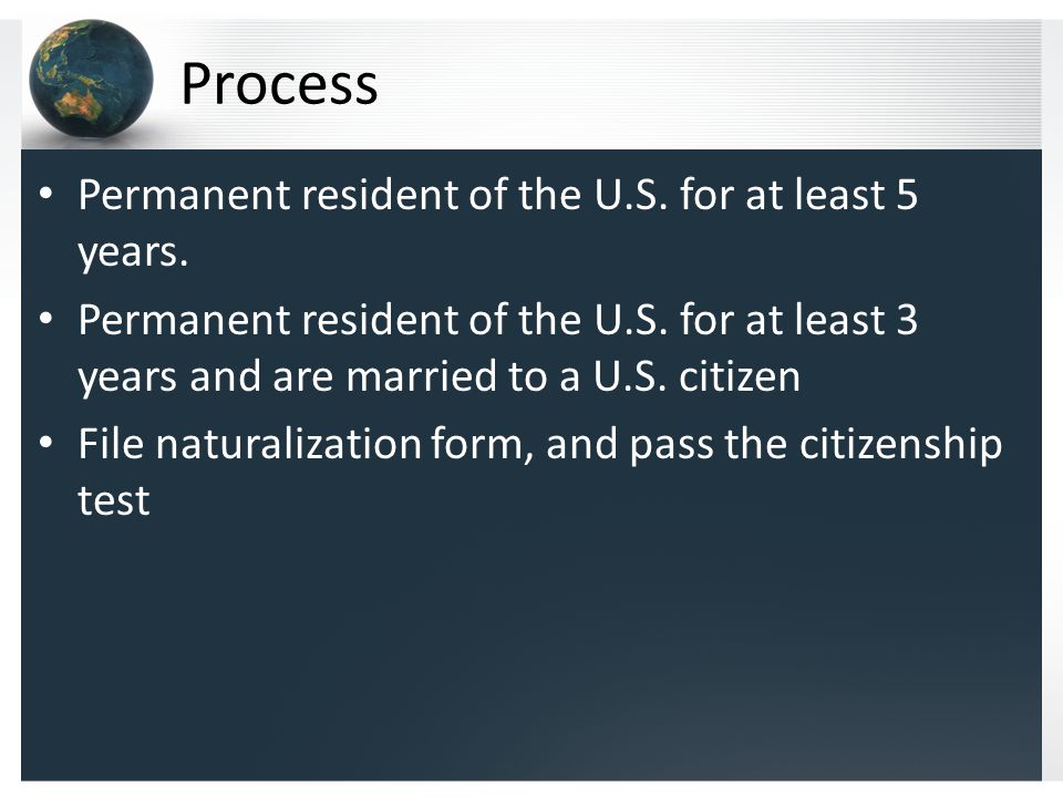Process Permanent resident of the U.S. for at least 5 years.