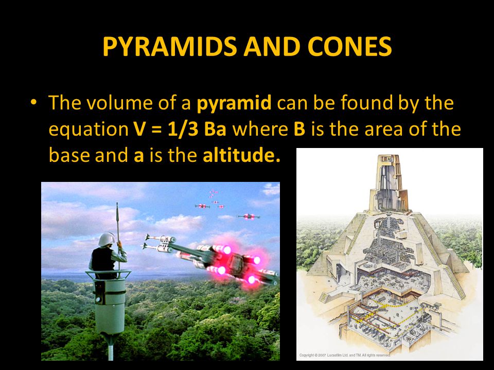 PYRAMIDS AND CONES The volume of a pyramid can be found by the equation V = 1/3 Ba where B is the area of the base and a is the altitude.