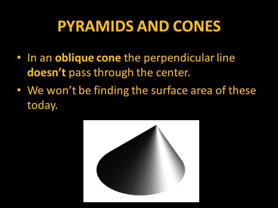 PYRAMIDS AND CONES In an oblique cone the perpendicular line doesn’t pass through the center.