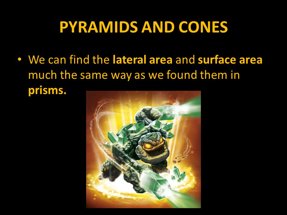 PYRAMIDS AND CONES We can find the lateral area and surface area much the same way as we found them in prisms.